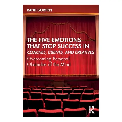 "The Five Emotions That Stop Success in Coaches, Clients, and Creatives: Overcoming Personal Obs