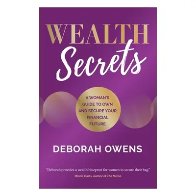 "Wealth Secrets: A woman's guide to own and secure your financial future" - "" ("Owens Deborah")