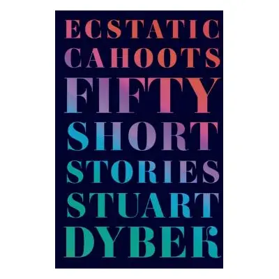 "Ecstatic Cahoots: Fifty Short Stories" - "" ("Dybek Stuart")(Paperback)