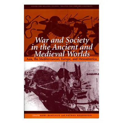 "War and Society in the Ancient and Medieval Worlds: Asia, the Mediterranean, Europe, and Mesoam