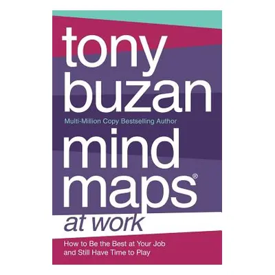 "Mind Maps at Work: How to be the best at work and still have time to play" - "" ("Buzan Tony")(