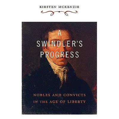 "A Swindler's Progress: Nobles and Convicts in the Age of Liberty" - "" ("McKenzie Kirsten")(Pev