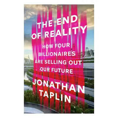 "End of Reality" - "How four billionaires are selling out our future" ("Taplin Jonathan")(Pevná 