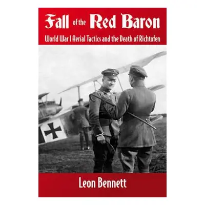 "Fall of the Red Baron: World War I Aerial Tactics and the Death of Richthofen" - "" ("Bennett L