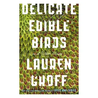 "Delicate Edible Birds: And Other Stories" - "" ("Groff Lauren")(Paperback)