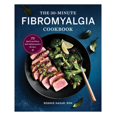 "The 30-Minute Fibromyalgia Cookbook: 75 Quick and Easy Anti-Inflammatory Recipes" - "" ("Nasar 