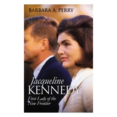 "Jacqueline Kennedy: First Lady of the New Frontier" - "" ("Perry Barbara A.")(Paperback)