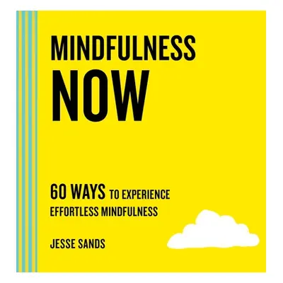 "Mindfulness Now: 60 Ways to Experience Effortless Mindfulness" - "" ("Sands Jesse")(Paperback)