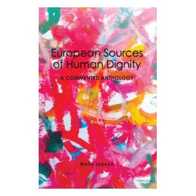 "European Sources of Human Dignity; A Commented Anthology" - "" ("Lebech Mette")(Paperback)