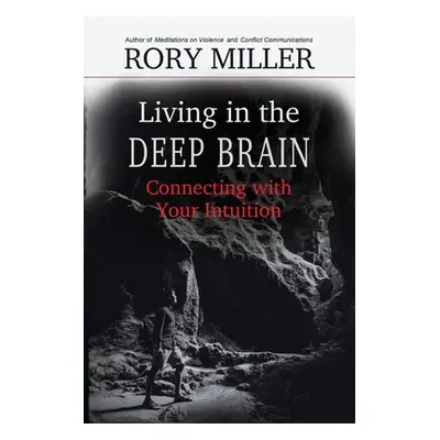 "Living in the Deep Brain: Connecting with Your Intuition" - "" ("Miller Rory")(Paperback)