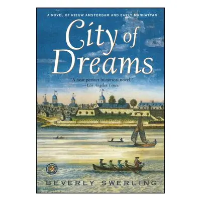 "City of Dreams: A Novel of Nieuw Amsterdam and Early Manhattan" - "" ("Swerling Beverly")(Paper