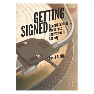 "Getting Signed: Record Contracts, Musicians, and Power in Society" - "" ("Arditi David")(Paperb