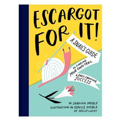 "Escargot for It!: A Snail's Guide to Finding Your Own Trail & Shell-Ebrating Success