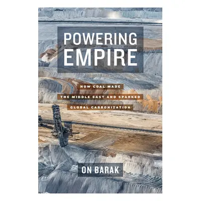 "Powering Empire: How Coal Made the Middle East and Sparked Global Carbonization" - "" ("Barak O