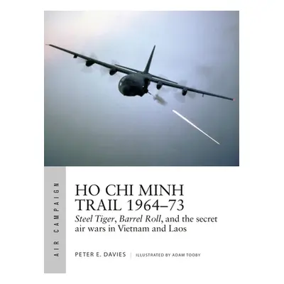 "Ho Chi Minh Trail 1964-73: Steel Tiger, Barrel Roll, and the Secret Air Wars in Vietnam and Lao