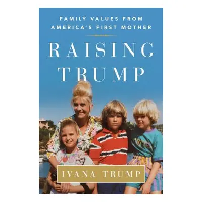 "Raising Trump: Family Values from America's First Mother" - "" ("Trump Ivana")(Paperback)