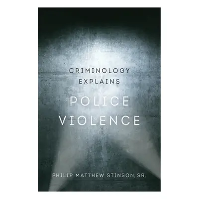 "Criminology Explains Police Violence, 1" - "" ("Stinson Philip Matthew")(Pevná vazba)