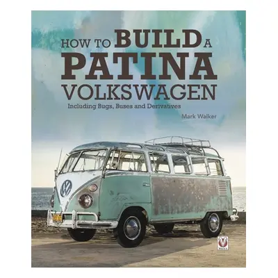 "How to Build a Patina Volkswagen: Including Bugs, Buses and Derivatives" - "" ("Walker Mark")(P