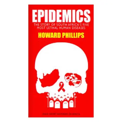 "Epidemics: The Story of South Africa's Five Most Lethal Human Diseases" - "" ("Phillips Howard"