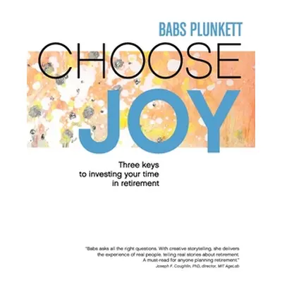 "Choose Joy: Three Keys to Investing Your Time in Retirement" - "" ("Plunkett Babs")(Paperback)