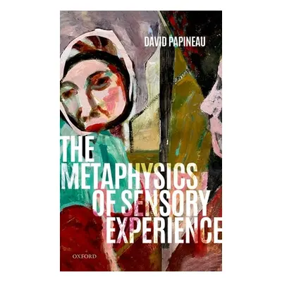 "The Metaphysics of Sensory Experience" - "" ("Papineau David")(Pevná vazba)