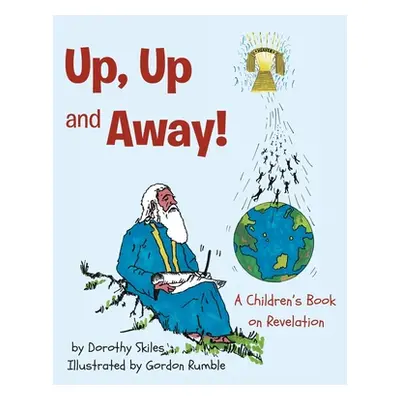 "Up, Up and Away!: A Children's Book on Revelation" - "" ("Skiles Dorothy")(Pevná vazba)