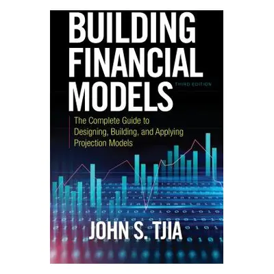 "Building Financial Models, Third Edition: The Complete Guide to Designing, Building, and Applyi