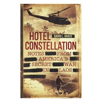 "Hotel Constellation: Notes from America's Secret War in Laos" - "" ("Haase David L.")(Paperback