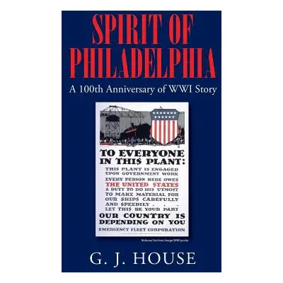 "Spirit of Philadelphia: A 100th Anniversary of WWI Story" - "" ("House G. J.")(Paperback)