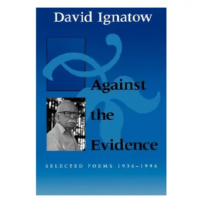 "Against the Evidence: Selected Poems, 1934 1994" - "" ("Ignatow David")(Paperback)