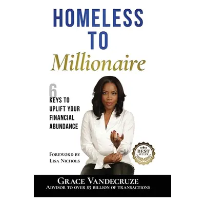 "Homeless to Millionaire: 6 Keys to UPLIFT your Financial Abundance" - "" ("Vandecruze Grace")(P