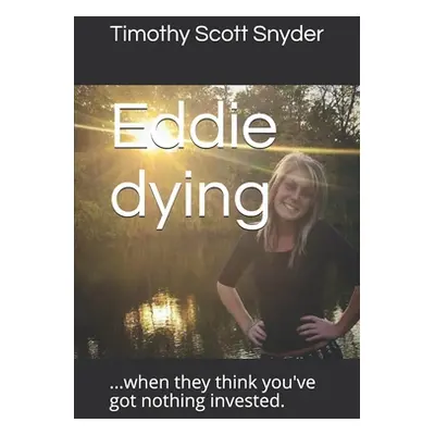 "Eddie dying: ...when they think you've got nothing invested." - "" ("Snyder Timothy Scott")(Pap