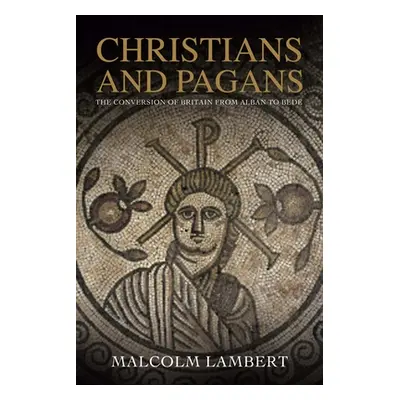 "Christians and Pagans: The Conversion of Britain from Alban to Bede" - "" ("Lambert Malcolm")(P