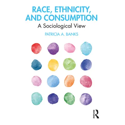 "Race, Ethnicity, and Consumption: A Sociological View" - "" ("Banks Patricia a.")(Paperback)