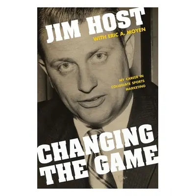 "Changing the Game: My Career in Collegiate Sports Marketing" - "" ("Host Jim")(Pevná vazba)