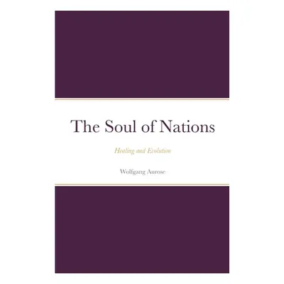 "The Soul of Nations: Healing and Evolution" - "" ("Aurose Wolfgang")(Paperback)