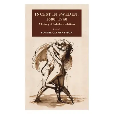 "Incest in Sweden, 1680-1940: A History of Forbidden Relations" - "" ("Clementsson Bonnie")(Pevn