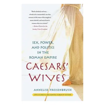 "Caesars' Wives: Sex, Power, and Politics in the Roman Empire" - "" ("Freisenbruch Annelise")(Pa