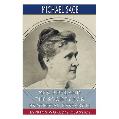 "Mrs. Piper and the Society for Psychical Research (Esprios Classics)" - "" ("Sage Michael")(Pap