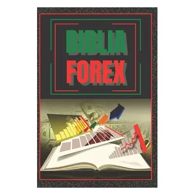 "Biblia Forex: SUPER GUIA PODEROSA para volverte experto en FOREX!" - "" ("Libres Mentes")(Paper