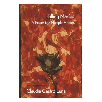 "Killing Marias: A Poem For Multiple Voices" - "" ("Luna Claudia Castro")(Paperback)