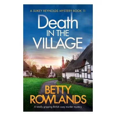 "Death in the Village: A totally gripping British cozy murder mystery" - "" ("Rowlands Betty")(P