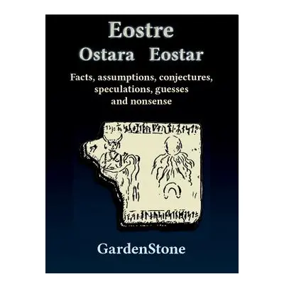 "Eostre Ostara Eostar: Facts, assumptions, conjectures, speculations, guesses and nonsense" - ""