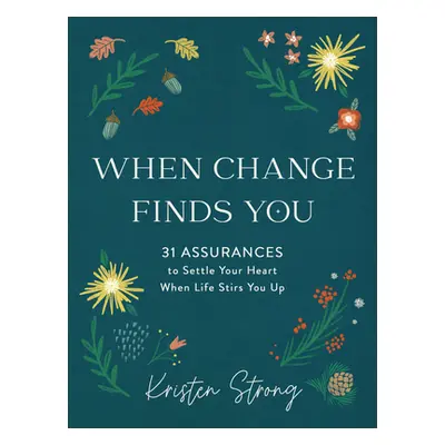 "When Change Finds You: 31 Assurances to Settle Your Heart When Life Stirs You Up" - "" ("Strong