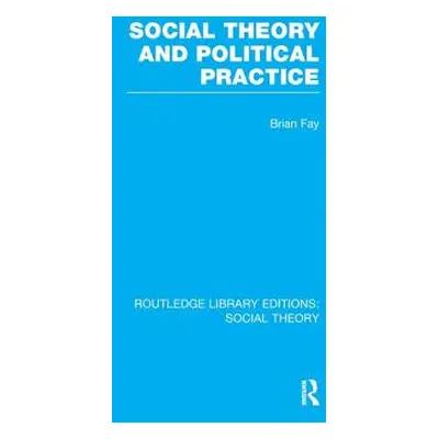 "Social Theory and Political Practice (Rle Social Theory)" - "" ("Fay Brian")(Paperback)