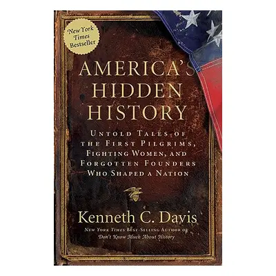 "America's Hidden History: Untold Tales of the First Pilgrims, Fighting Women, and Forgotten Fou