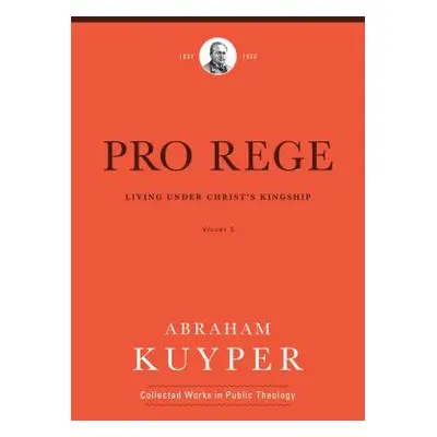 "Pro Rege (Volume 3): Living Under Christ's Kingship" - "" ("Kuyper Abraham")(Pevná vazba)