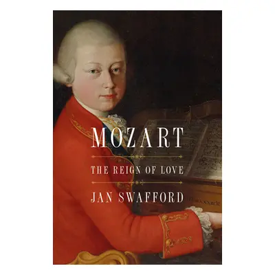 "Mozart: The Reign of Love" - "" ("Swafford Jan")(Paperback)