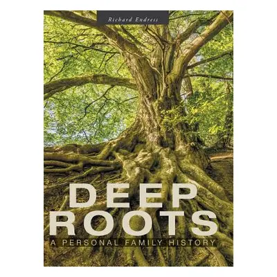 "Deep Roots: A Personal Family History" - "" ("Endress Richard")(Pevná vazba)