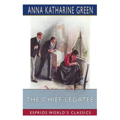 "The Chief Legatee (Esprios Classics)" - "" ("Green Anna Katharine")(Paperback)